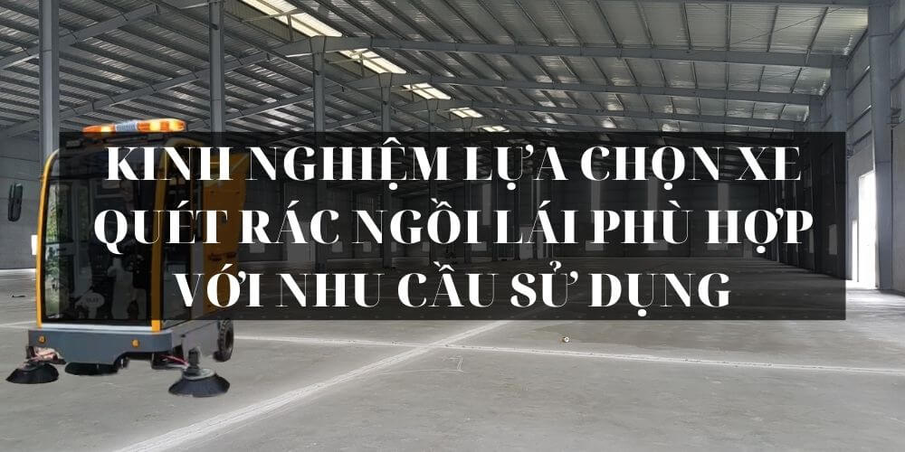 Kinh nghiệm lựa chọn xe quét rác ngồi lái phù hợp với nhu cầu sử dụng