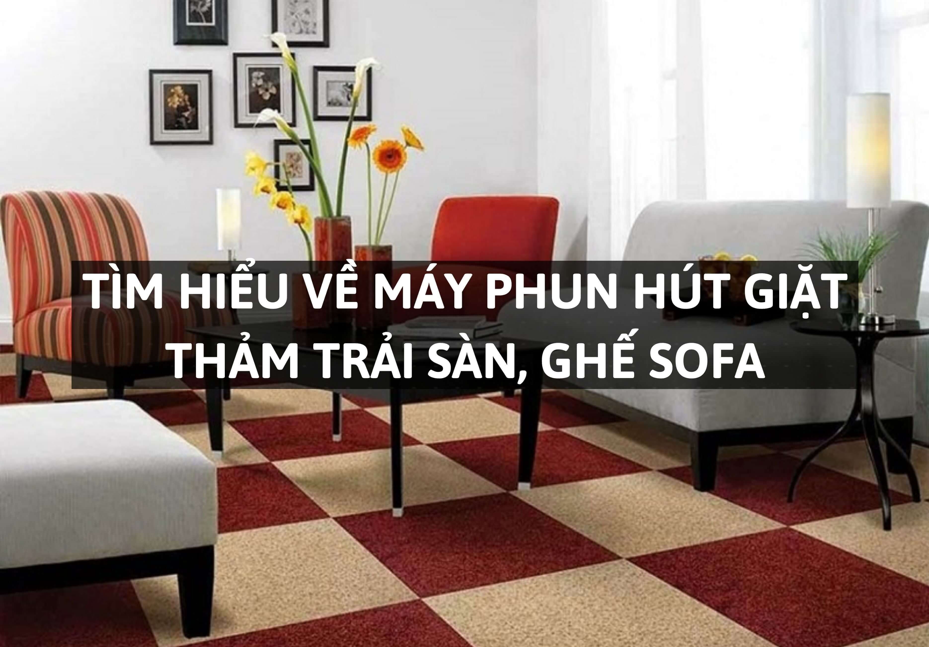 Tìm hiểu về máy phun hút giặt thảm trải sàn, ghế sofa